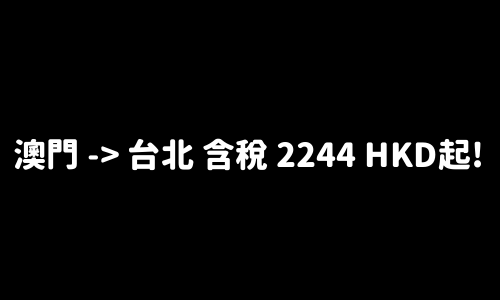 ✈️ 澳門 -> 台北 含稅 2244 HKD起!