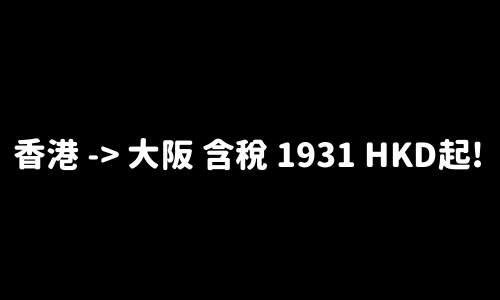 ✈️ 香港 -> 大阪 含稅 1931 HKD起!