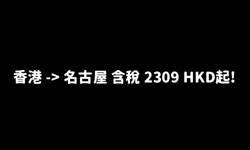 ✈️ 香港 -> 名古屋 含稅 2309 HKD起!