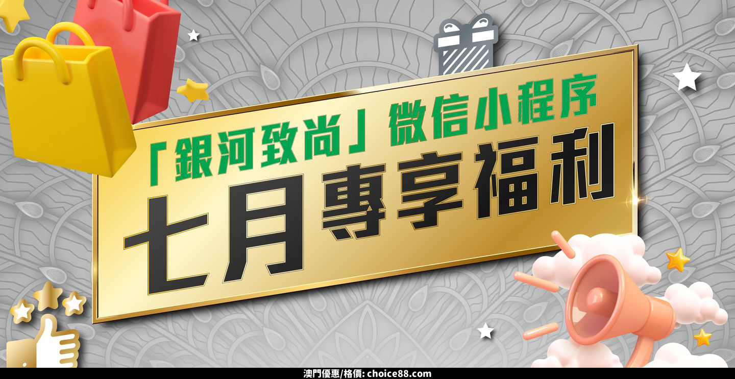 澳門優惠 銀河致尚 會員7月專享 免費楊枝甘露 0